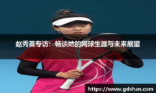 赵秀英专访：畅谈她的网球生涯与未来展望