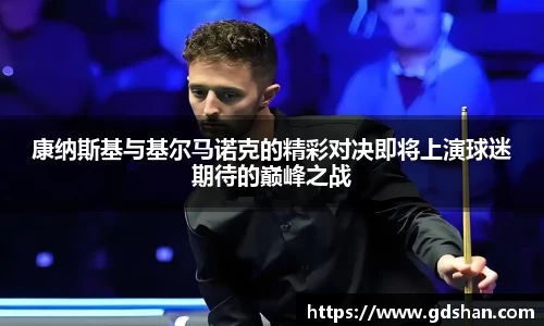 康纳斯基与基尔马诺克的精彩对决即将上演球迷期待的巅峰之战